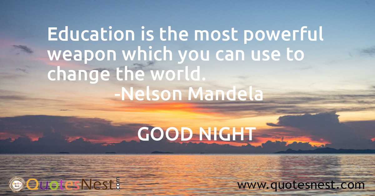 Education is the most powerful weapon which you can use to change the world.
